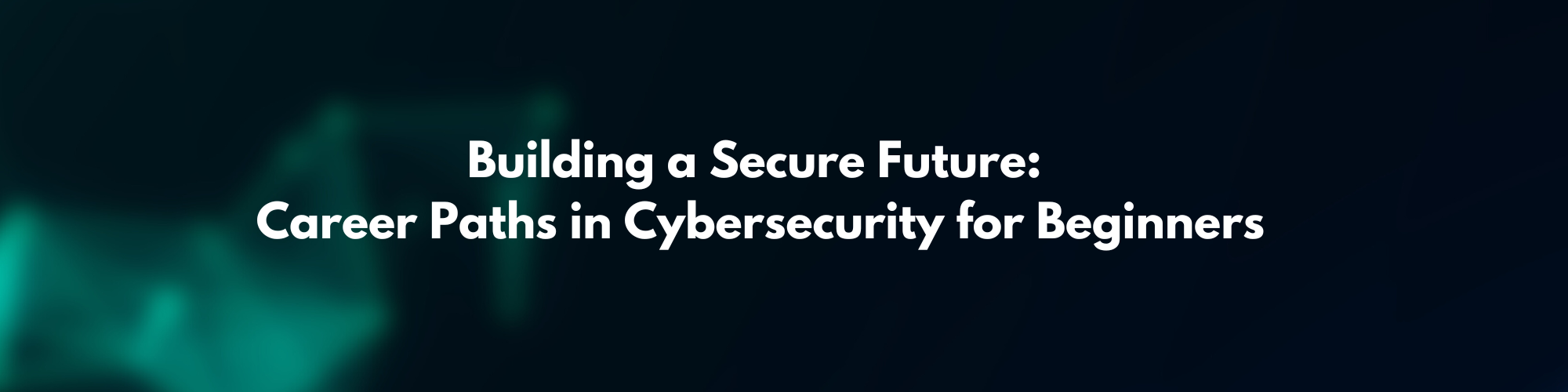 Building a Secure Future: Career Paths in Cybersecurity for Beginners